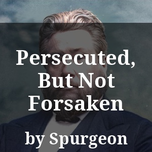 Persecuted, But Not Forsaken