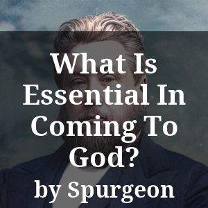 What Is Essential In Coming To God?