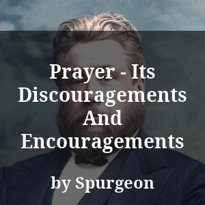 Prayer - Its Discouragements And Encouragements