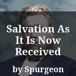 Salvation As It Is Now Received