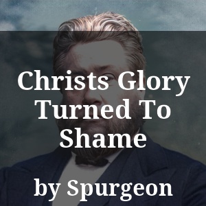 Christs Glory Turned To Shame