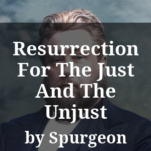 Resurrection For The Just And The Unjust