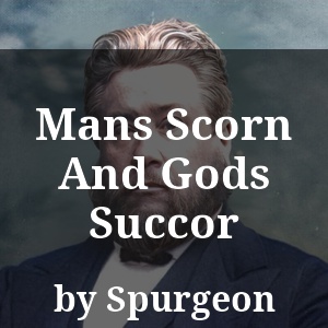 Mans Scorn And Gods Succor