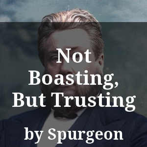 Not Boasting, But Trusting