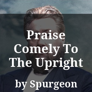 Praise Comely To The Upright