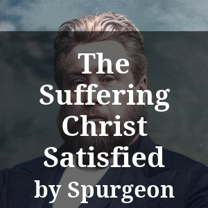 The Suffering Christ Satisfied